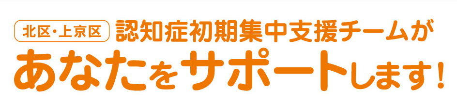 認知症初期集中支援チームがあなたをサポートします！